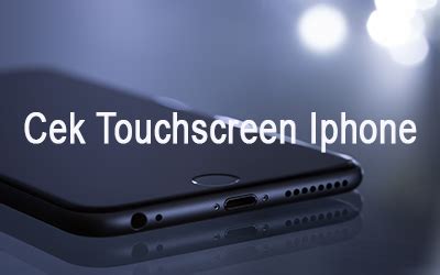 Cek Trenyuh! Deteksi Sentuhan Lebih Mudah dengan Cek Touchscreen Iphone Anda